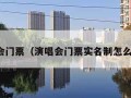 演唱会门票（演唱会门票实名制怎么转让）