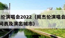 周杰伦演唱会2022（周杰伦演唱会2022时间表及演出城市）