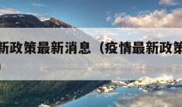 疫情最新政策最新消息（疫情最新政策最新消息通知）