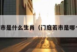 门庭若市是什么生肖（门庭若市是哪个生肖）