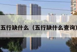 五行缺什么（五行缺什么查询）