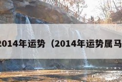 2014年运势（2014年运势属马）