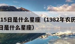 7月15日是什么星座（1982年农历7月15日是什么星座）