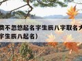 真正免费不忽悠起名字生辰八字取名大全（免费起名字生辰八起名）