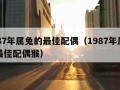 1987年属兔的最佳配偶（1987年属兔的最佳配偶猴）