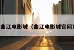 曲江电影城（曲江电影城官网）