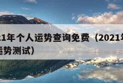 2021年个人运势查询免费（2021年个人运势测试）