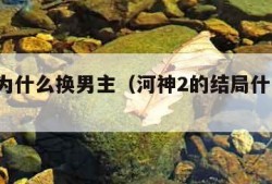 河神2为什么换男主（河神2的结局什么意思）