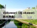 djokawari（dj okawari四大神曲）