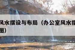 办公室风水摆设与布局（办公室风水摆设与布局效果图）