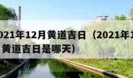 2021年12月黄道吉日（2021年12月黄道吉日是哪天）