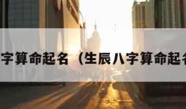 生辰八字算命起名（生辰八字算命起名免费）