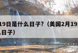 2月19日是什么日子?（美国2月19日是什么日子）