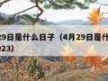 4月29日是什么日子（4月29日是什么日子2023）