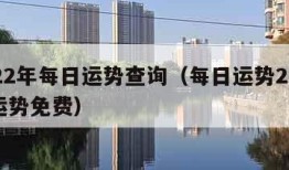 2022年每日运势查询（每日运势2021年运势免费）