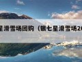 银七星滑雪场团购（银七星滑雪场2021开业吗）