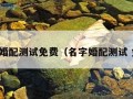 名字婚配测试免费（名字婚配测试 免费）