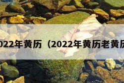 2022年黄历（2022年黄历老黄历）