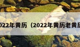 2022年黄历（2022年黄历老黄历）