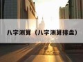 八字测算（八字测算排盘）