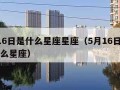 5月16日是什么星座星座（5月16日是属于什么星座）