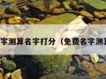 免费名字测算名字打分（免费名字测算免费）