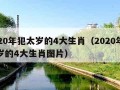 2020年犯太岁的4大生肖（2020年犯太岁的4大生肖图片）