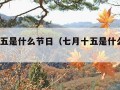 七月十五是什么节日（七月十五是什么节日?）