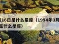 3月16日是什么星座（1994年3月16日是什么星座）