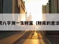 免费八字测一生财富（财库的查法表）