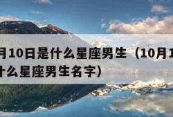 10月10日是什么星座男生（10月10日是什么星座男生名字）