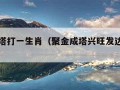 聚金成塔打一生肖（聚金成塔兴旺发达打一字）