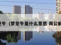 梦见牛（梦见牛是什么意思 周公解梦）