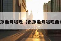 袁莎渔舟唱晚（袁莎渔舟唱晚曲谱）