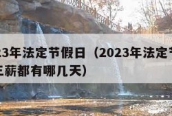 2023年法定节假日（2023年法定节假日三薪都有哪几天）