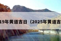 2019年黄道吉日（2025年黄道吉日）