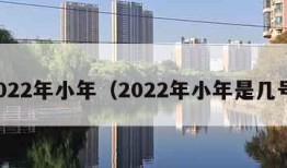 2022年小年（2022年小年是几号）