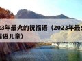 2023年最火的祝福语（2023年最火的祝福语儿童）