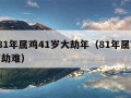 1981年属鸡41岁大劫年（81年属鸡42岁劫难）