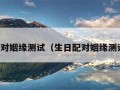 生日配对姻缘测试（生日配对姻缘测试周易）