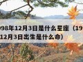 1998年12月3日是什么星座（1998年12月3日出生是什么命）