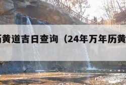 万年历黄道吉日查询（24年万年历黄道吉日查询）