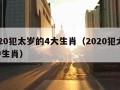 2020犯太岁的4大生肖（2020犯太岁5种生肖）