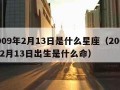 2009年2月13日是什么星座（2009年2月13日出生是什么命）