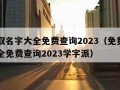 免费取名字大全免费查询2023（免费取名字大全免费查询2023学字派）