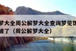 免费解梦大全周公解梦大全查询梦见饭以做好了锅底破了（周公解梦大全）