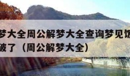 免费解梦大全周公解梦大全查询梦见饭以做好了锅底破了（周公解梦大全）