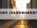 抖音奇妙派对（抖音奇妙派对秦霄贤六月七号）