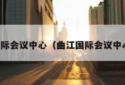 曲江国际会议中心（曲江国际会议中心地址）