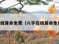 八字在线算命免费（八字在线算命免费查询）